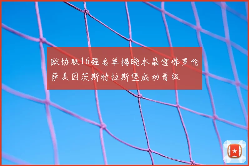 欧协联16强名单揭晓水晶宫佛罗伦萨美因茨斯特拉斯堡成功晋级