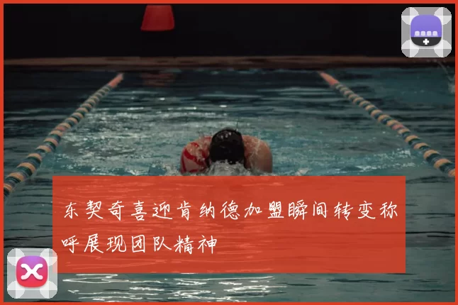 东契奇喜迎肯纳德加盟瞬间转变称呼展现团队精神