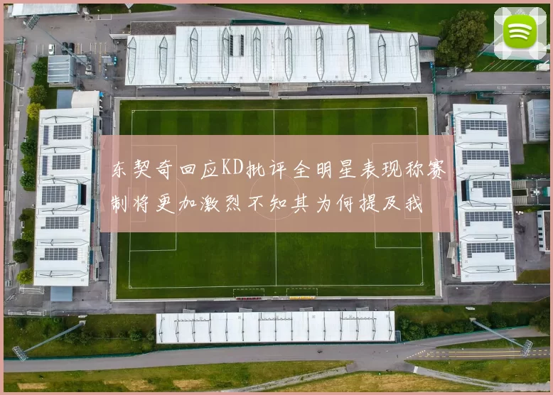 东契奇回应KD批评全明星表现称赛制将更加激烈不知其为何提及我