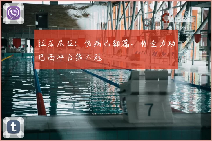 拉菲尼亚：伤病已翻篇，将全力助巴西冲击第六冠