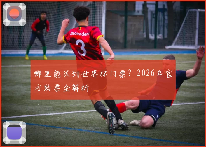 哪里能买到世界杯门票？2026年官方购票全解析