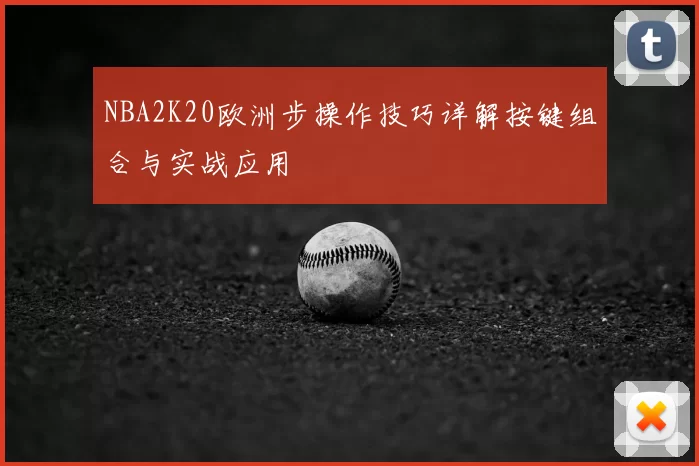 NBA2K20欧洲步操作技巧详解按键组合与实战应用