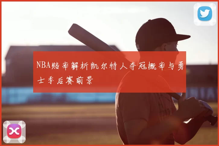 NBA赔率解析凯尔特人夺冠概率与勇士季后赛前景