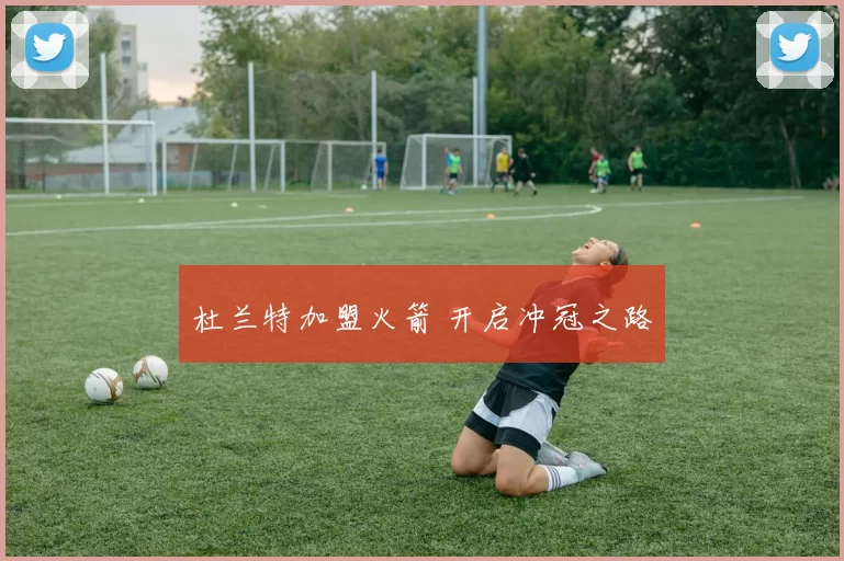杜兰特加盟火箭 开启冲冠之路