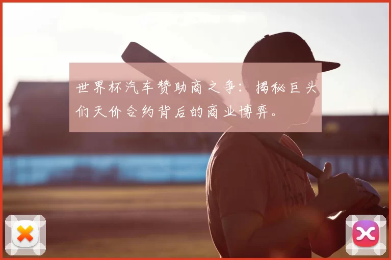 世界杯汽车赞助商之争:揭秘巨头们天价合约背后的商业博弈。