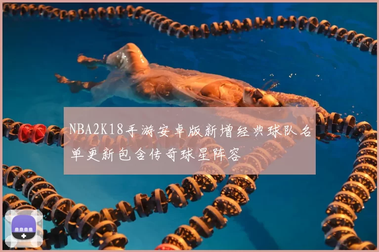 NBA2K18手游安卓版新增经典球队名单更新包含传奇球星阵容
