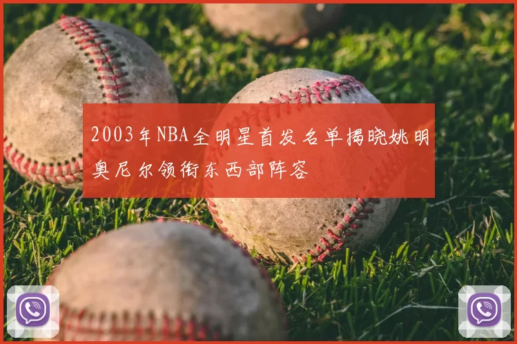 2003年NBA全明星首发名单揭晓姚明奥尼尔领衔东西部阵容