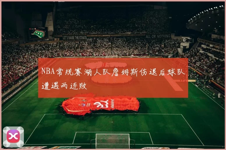 NBA常规赛湖人队詹姆斯伤退后球队遭遇两连败