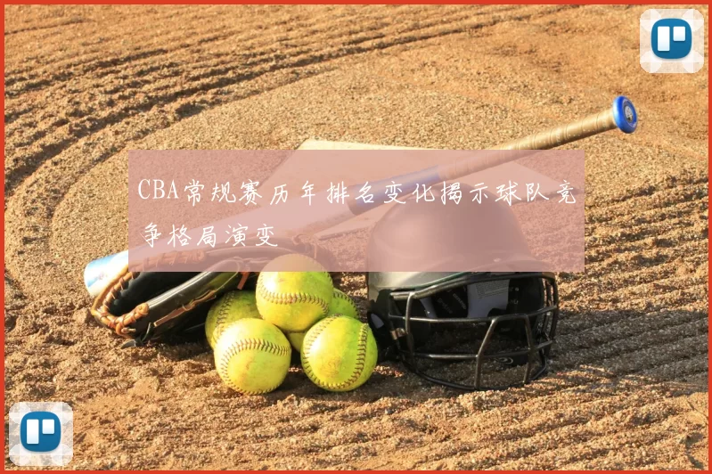 CBA常规赛历年排名变化揭示球队竞争格局演变