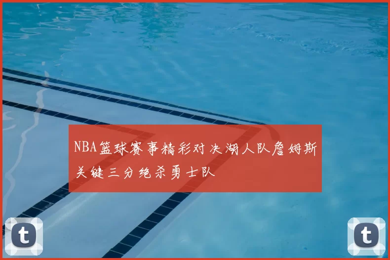 NBA篮球赛事精彩对决湖人队詹姆斯关键三分绝杀勇士队